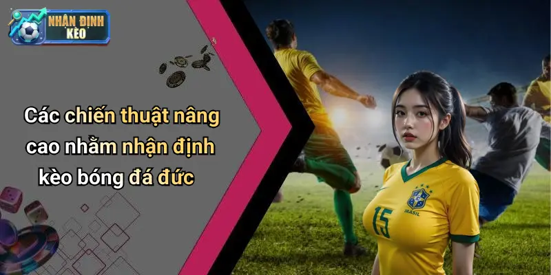 Các chiến thuật nâng cao nhằm nhận định kèo bóng đá đức