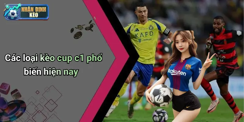 Các loại kèo cup c1 phổ biến hiện nay