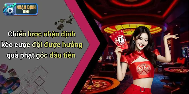 Chiến lược nhận định kèo cược đội được hưởng quả phạt góc đầu tiên