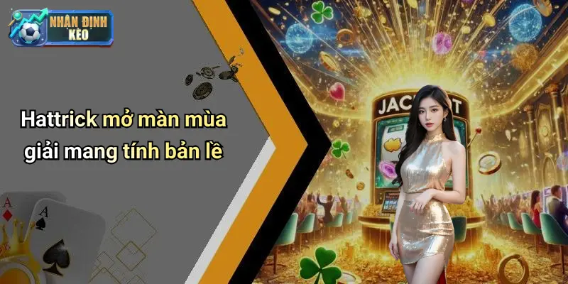 Hattrick mở màn mùa giải mang tính bản lề
