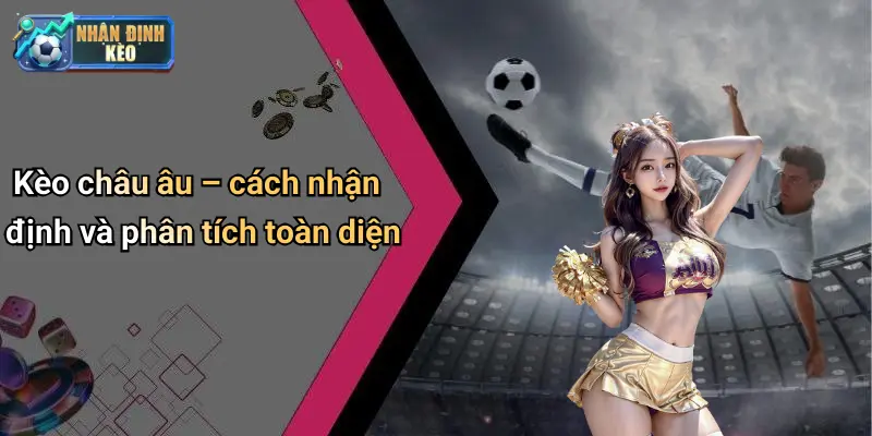 Kèo châu âu – cách nhận định và phân tích toàn diện