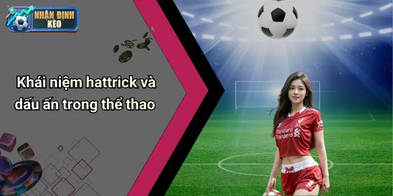 Khái niệm hattrick và dấu ấn trong thể thao