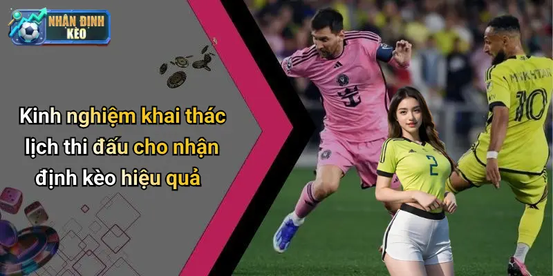 Kinh nghiệm khai thác lịch thi đấu cho nhận định kèo hiệu quả
