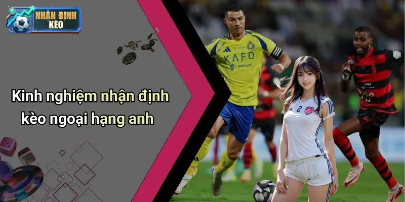 Kinh nghiệm nhận định kèo ngoại hạng anh