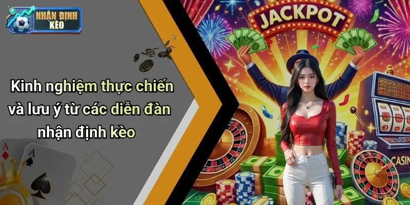 Kinh nghiệm thực chiến và lưu ý từ các diễn đàn nhận định kèo