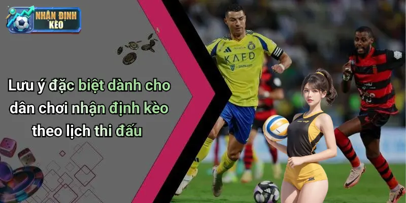 Lưu ý đặc biệt dành cho dân chơi nhận định kèo theo lịch thi đấu
