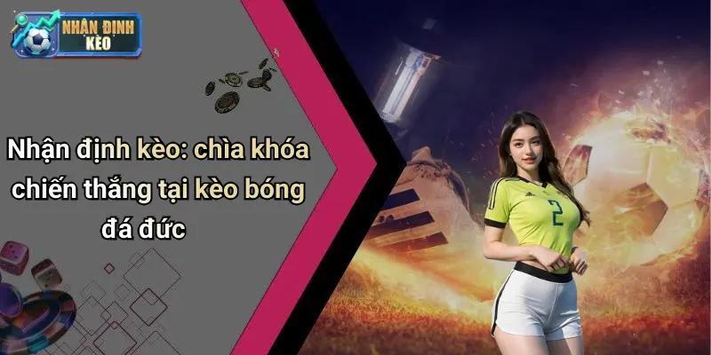 Nhận định kèo: chìa khóa chiến thắng tại kèo bóng đá đức