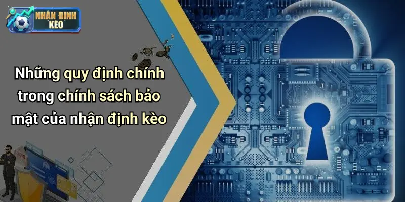 Những quy định chính trong chính sách bảo mật của nhận định kèo