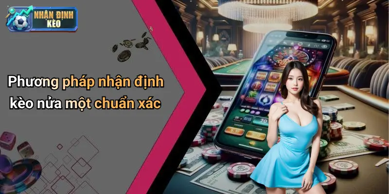 Phương pháp nhận định kèo nửa một chuẩn xác