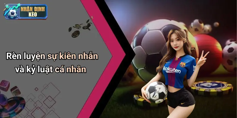 Rèn luyện sự kiên nhẫn và kỷ luật cá nhân