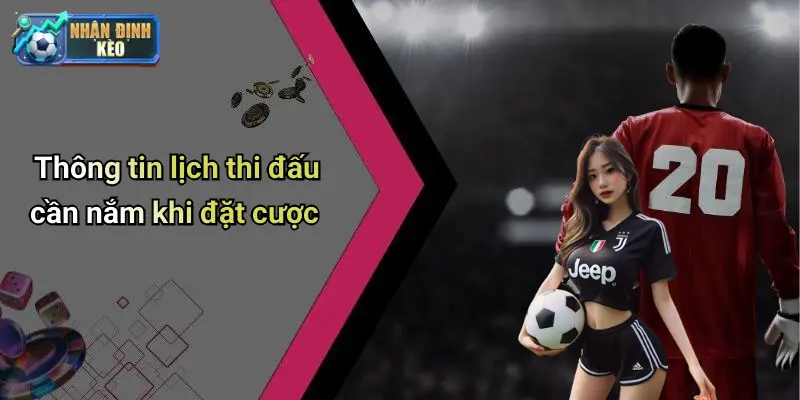 Thông tin lịch thi đấu cần nắm khi đặt cược