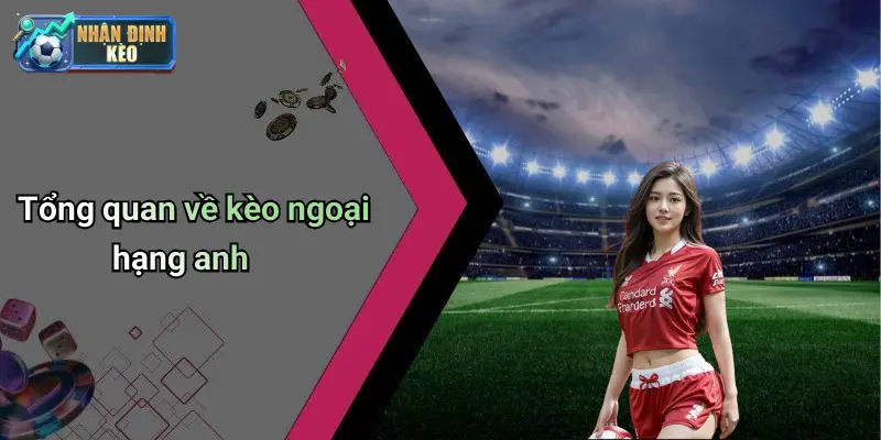 Tổng quan về kèo ngoại hạng anh