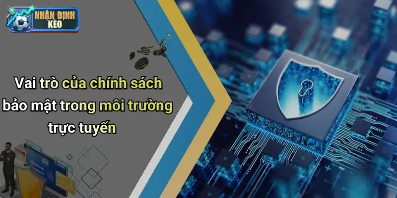 Vai trò của chính sách bảo mật trong môi trường trực tuyến