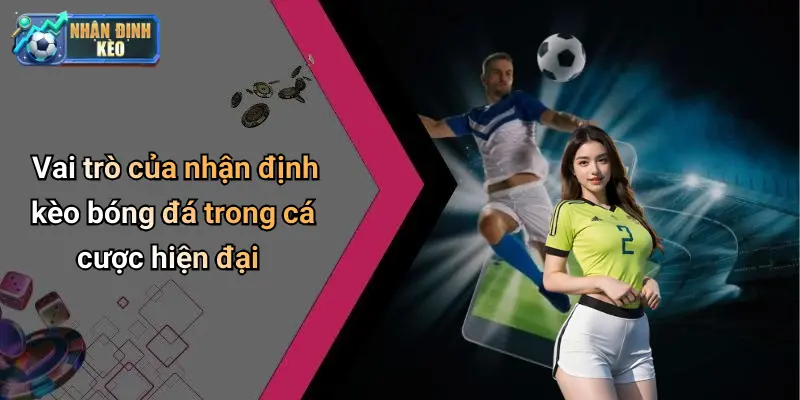 Vai trò của nhận định kèo bóng đá trong cá cược hiện đại