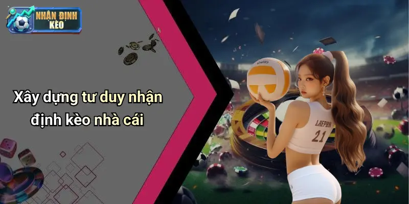 Xây dựng tư duy nhận định kèo nhà cái