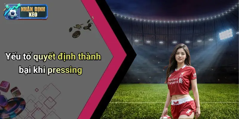 Yếu tố quyết định thành bại khi pressing