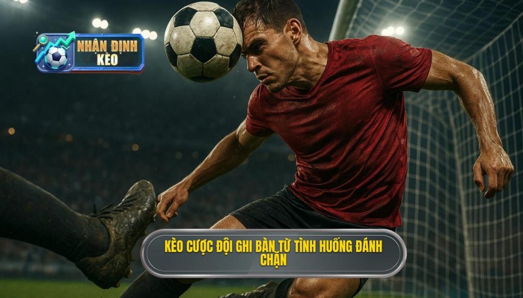 Kèo cược đội ghi bàn từ tình huống đánh chặn