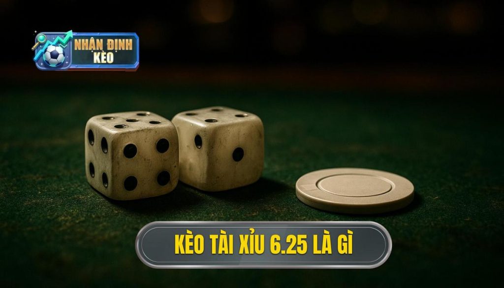 Kèo tài xỉu 6.25 là gì