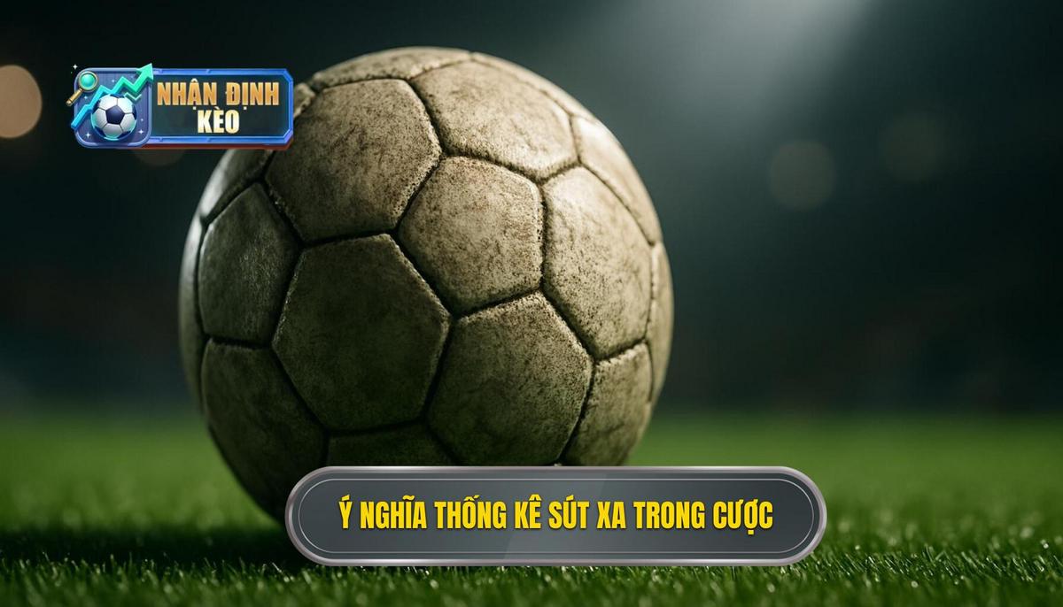 Thống Kê Sút Xa Là Gì Và Tại Sao Nó Quan Trọng Với Kèo Cược_