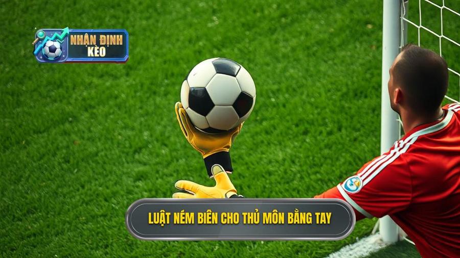 1. Luật ném biên cho thủ môn bằng tay