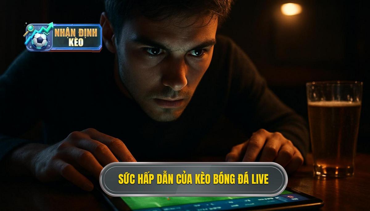 Bản chất và sức hấp dẫn khác biệt của kèo live bóng đá