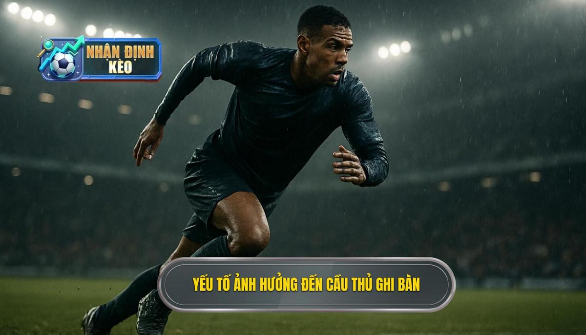 Phân tích các yếu tố then chốt ảnh hưởng đến kèo cầu thủ ghi bàn